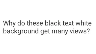 Why are people still doing black text white background videos and get viral?