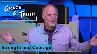 Grace & Truth: Strength and Courage
