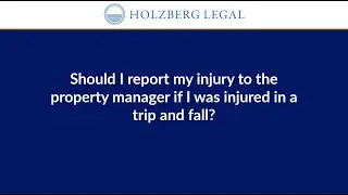 Should I report my injury to the property manager if I was injured in a trip and fall accident?