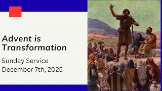 &ldquo;Advent is Transformation&rdquo; - Sunday Sermon December 7th, 2025;