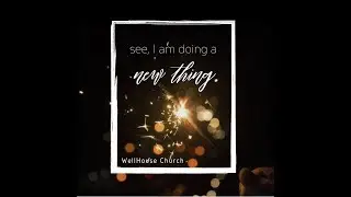 NEW THINGS | New Story | Isaiah 43 | WELLHOUSE CHURCH