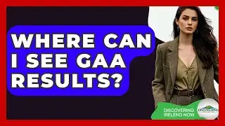 Where Can I See GAA Results? - Discovering Ireland Now