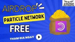 Hướng Dẫn K&egrave;o Airdrop Particle Network Vốn Khủng