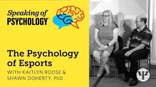 The psychology of Esports, with Kaitlyn Roose and Shawn Doherty, PhD | Speaking of Psychology