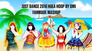Just Dance 2016 Hula Hoop by OMI | Fanmade Mashup |