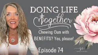 Doing Life Together Ep 74: Gum with BENEFITS!