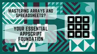 Essentials of Arrays & Spreadsheets for Spreadsheet Appscript Beginners