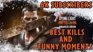 Dying Light - Best Kills Montage And Funny Moments ( 6K Subscribers Special )
