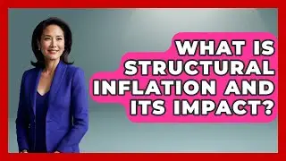 What Is Structural Inflation And Its Impact? - Inflation Insight Channel