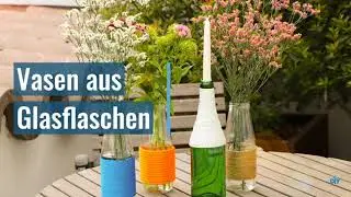 Upcycling: Sch&ouml;ne Vasen aus Glasflaschen basteln