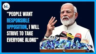 People want responsible opposition, I will strive to take everyone along: PM Modi