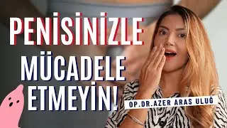 Penisinizle Mücadele Etmeyin! I Op. Dr. Âzer Aras Uluğ
