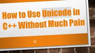 How to Use Unicode in C++ Without Much Pain