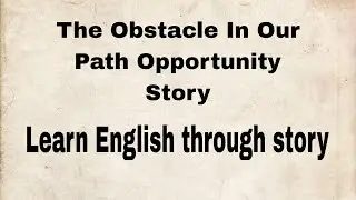 Learn English through story 🔥 level - The Obstacle In Our Path Opportunity Story - Learn English
