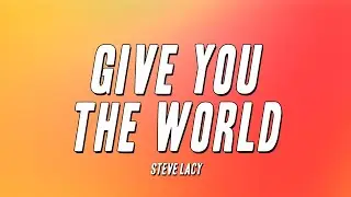 Steve Lacy - Give You the World (Lyrics)