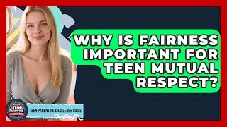 Why Is Fairness Important For Teen Mutual Respect? - Teen Parenting Challenge Guide