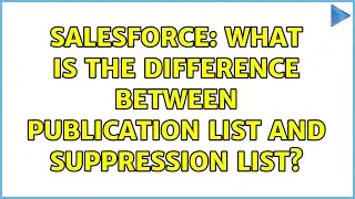 Salesforce: What is the difference between Publication list and Suppression list?