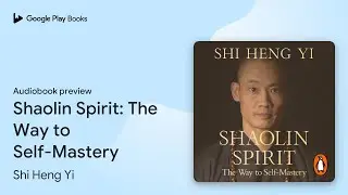 Shaolin Spirit: The Way to Self-Mastery by Shi Heng Yi &middot; Audiobook preview