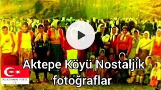 AKTEPE KÖYÜ NOSTALJİK RESİM SLAYT VİDEO,SU