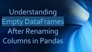 Understanding Empty DataFrames After Renaming Columns in Pandas