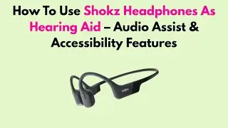 How To Use Shokz Headphones As Hearing Aid &ndash; Audio Assist & Accessibility Features