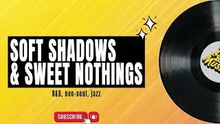 Soft Shadows & Sweet Nothings - R&B / Neo-Soul
