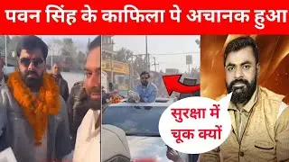 पवन सिंह के सुरक्षा में इतना बड़ा चूक क्यों हो रहा है काफिला चल दिया 