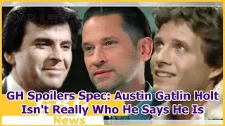 GH Spoilers Spec: Austin Gatlin Holt Isn't Really Who He Says He Is