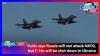 Putin says Russia will not attack NATO, but F 16s will be shot down in Ukraine