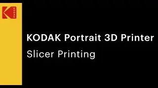 KODAK Portrait 3D Printer - Slicer Printing