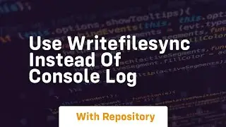 Use writefilesync instead of console log