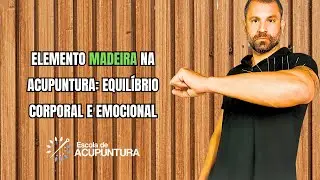 Elemento Madeira na Acupuntura Equilíbrio Corporal e Emocional