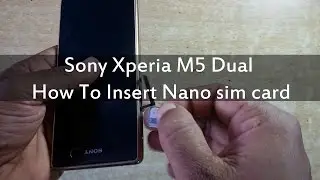 Sony xperia M5 Dual -  How To Insert Nano sim card |Dual SIM | Sony Experia Mobile Phone Tutorial
