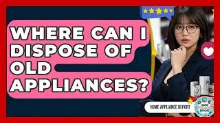 Where Can I Dispose Of Old Appliances? - Home Appliance Report