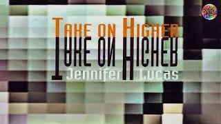 Jennifer Lucas - Take On Higher (Club Mix)