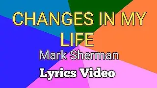 CHANGES IN MY LIFE - Mark Sherman 