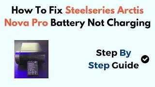 How To Fix Steelseries Arctis Nova Pro Battery Not Charging