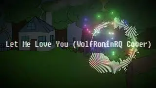 Let Me Love You (WolfRoninRQ Cover)