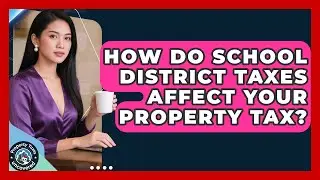 How Do School District Taxes Affect Your Property Tax? - Property Taxes Uncovered