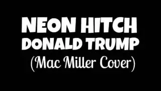 Neon Hitch - Donald Trump (Mac Miller Cover)