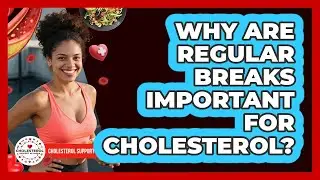Why Are Regular Breaks Important For Cholesterol?