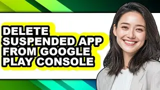 How to Delete Suspended App from Google Play Console (full Guide)