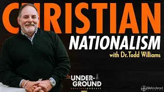 Christian Nationalism with Dr. Todd Williams | The Underground Sessions Podcast S5E8