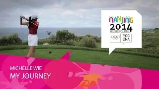 Michelle Wie - My Journey | Nanjing 2014 Youth Olympic Games