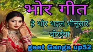 Bhor Geet || हे भोर भइल भीनूसारे चीरईया || geet Ganga UP 52 || #video #vivahgeet #paramparik #geet 