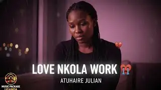 Atuhaire Julian &ndash; Love Nkola Work (Official Audio)
