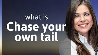 Chasing Your Own Tail: A Guide to Understanding This Curious Phrase