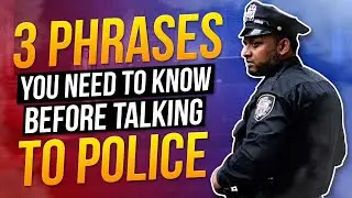 Top 3 Phrases to say to police