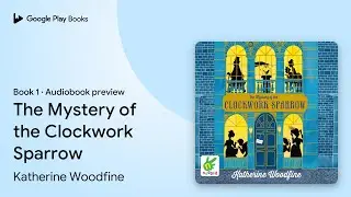 The Mystery of the Clockwork Sparrow by Katherine Woodfine &middot; Audiobook preview