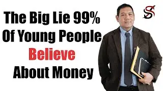 The Big Lie 99% Of Young People Believe About Money